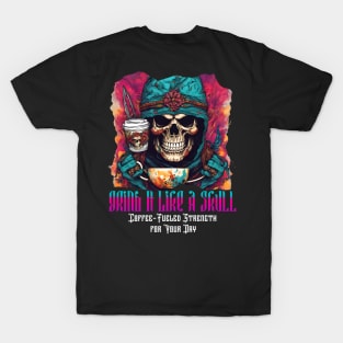 Grind It Like a Skull: Coffee-Fueled Strength for Your Day (Motivational and Inspirational Quote) T-Shirt